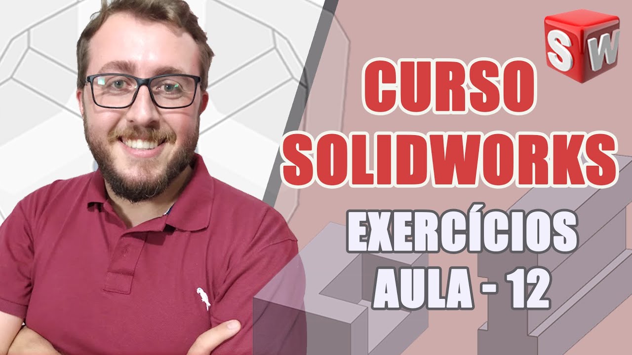 CURSO COMPLETO SOLIDWORKS - AULA 12 - EXERCÍCIOS
