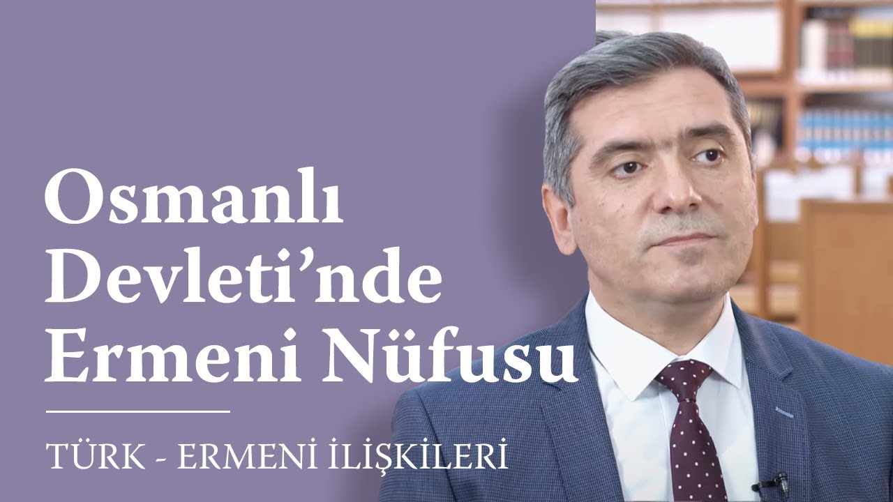 Geçmişten Günümüze Türk - Ermeni İlişkileri 5. Bölüm: Osmanlı Devleti’nde Ermeni Nüfusu