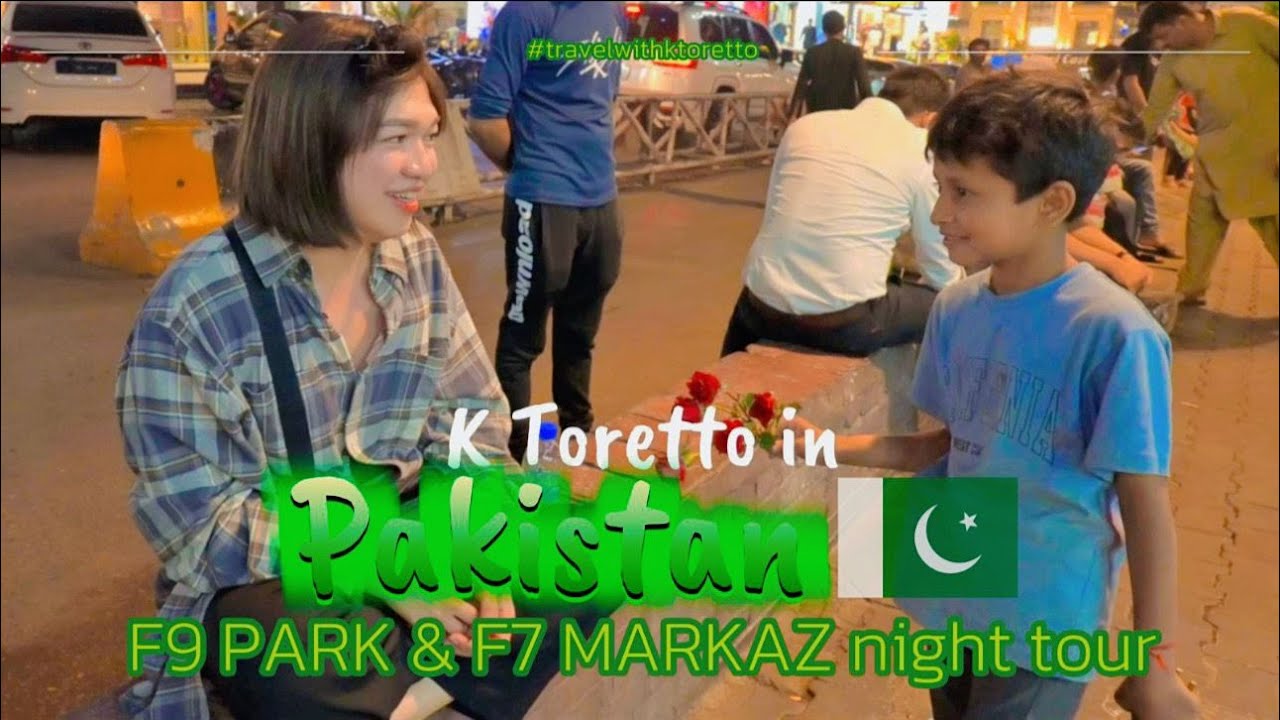 K TORETTO in PAKISTAN - PART 8 | F9 PARK & F7 MARKAZ NIGHT TOUR