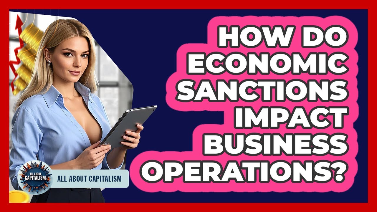 How Do Economic Sanctions Impact Business Operations? - All About Capitalism