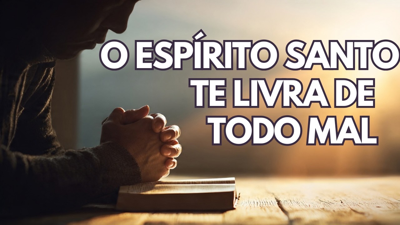 O ESPÍRITO SANTO te LIVRA de todo MAL nesta ORAÇÃO