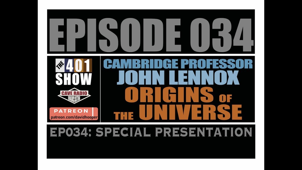 THE 401 SHOW - EP 034 - Cambridge Professor - John Lennox - Origins of the Universe