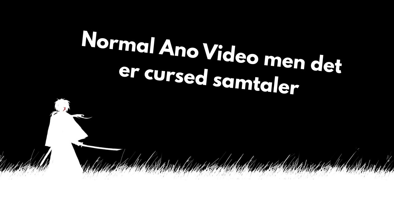 Normal Ano Video men det er cursed samtaler