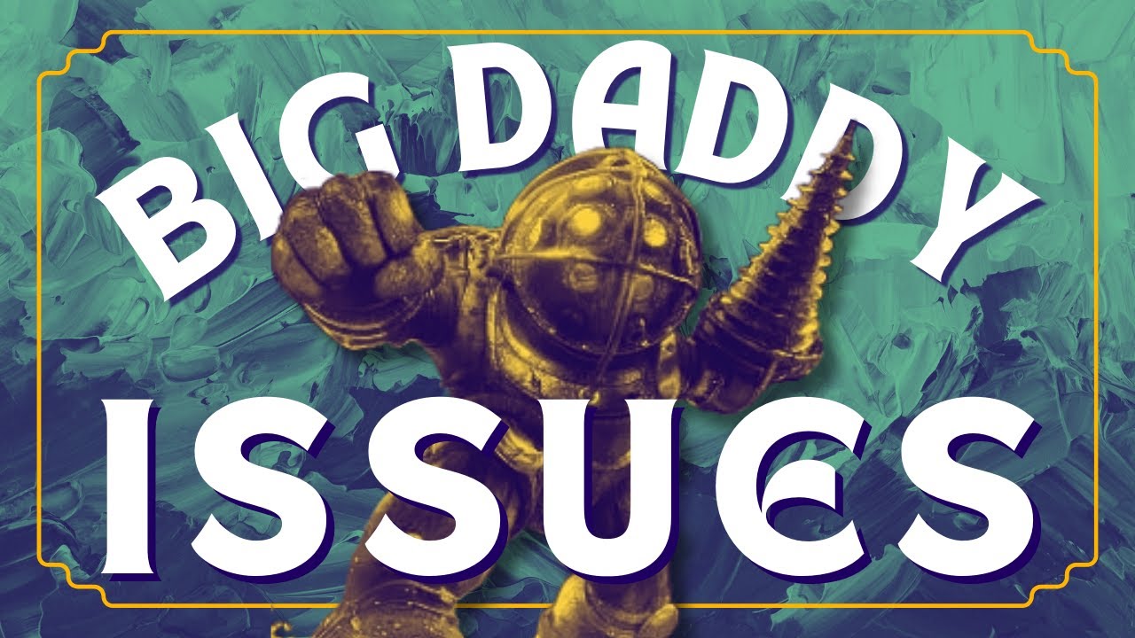 Bioshock is About Daddy Issues