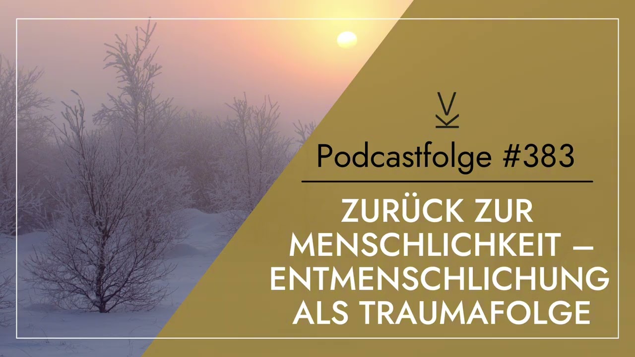Zurück zur Menschlichkeit – Entmenschlichung als Traumafolge // Podcast #383