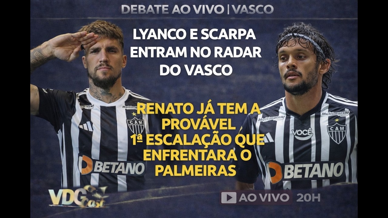 LYANCO E SCARPA ENTRAM NO RADAR DO VASCO - RENATO JÁ TEM PROVÁVEL 1ª ESCALAÇÃO COM MUDANÇAS E +