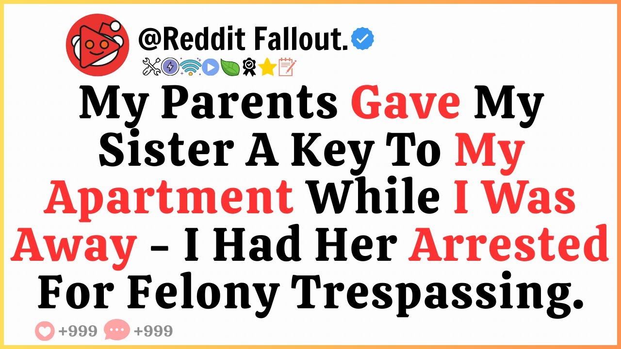 My Parents Gave My Sister A Key To My Apartment While I Was Away — I Had Her Arrested..