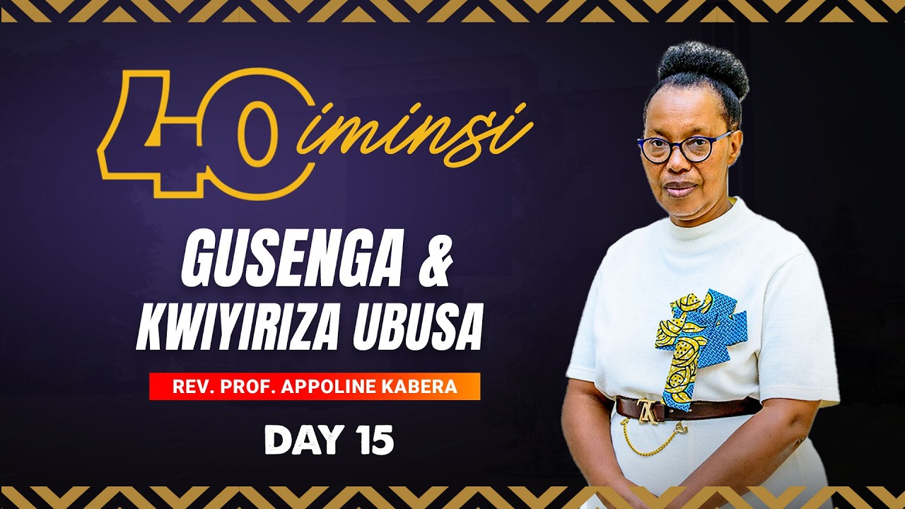 IMINSI 40 YO GUSENGA NO KWIYIRIZA UBUSA: DAY 15| Rev. Prof. APPOLINE KABERA