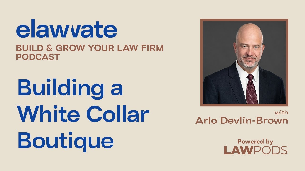 Building a White Collar Boutique w/ Arlo Devlin-Brown - Build & Grow Your Law Firm Podcast Ep. 1.15