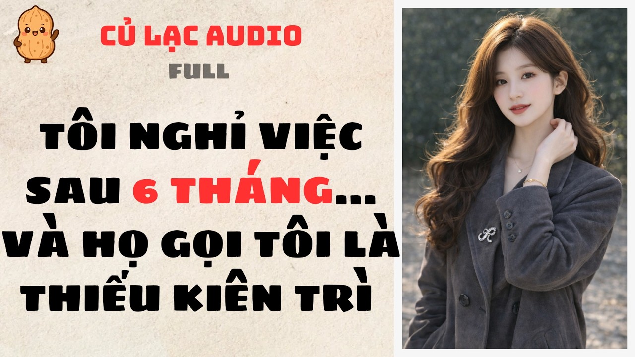 #139 TÔI NGHỈ VIỆC SAU 6 THÁNG… VÀ HỌ GỌI TÔI LÀ THIẾU KIÊN TRÌ | AUDIO FULL #truyenaudio #audio