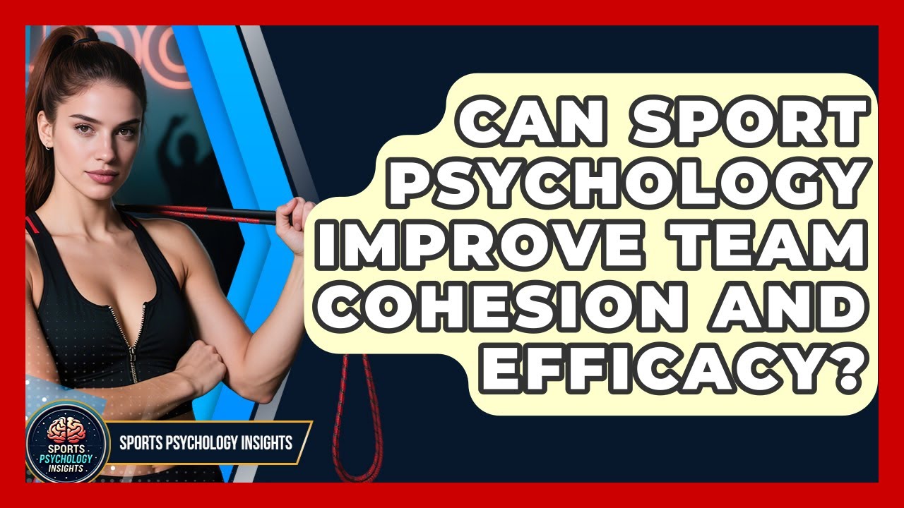 Can Sport Psychology Improve Team Cohesion And Efficacy? - Sport Psychology Insights