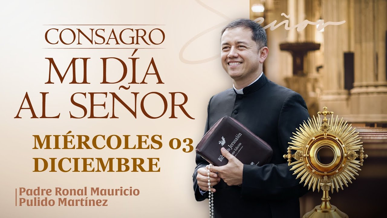 CONSAGRACI&Oacute;N DE MI D&Iacute;A AL SE&Ntilde;OR MI&Eacute;RCOLES 03 DE DICIEMBRE DE 2025