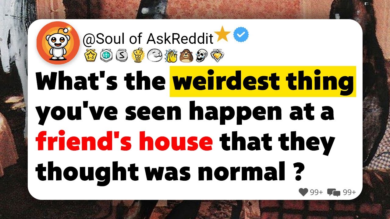 What's the weirdest thing you've seen happen at a friend's house that they thought was normal?