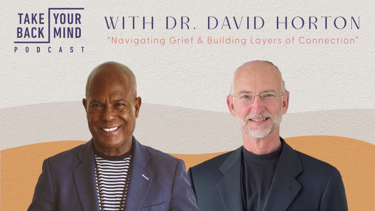 Navigating Grief & Building Layers of Connection with Dr. David Horton