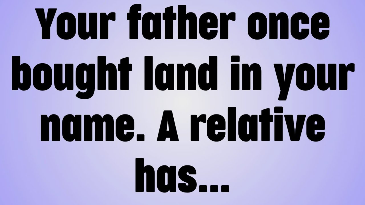 💸Your father once bought land in your name. A relative has...