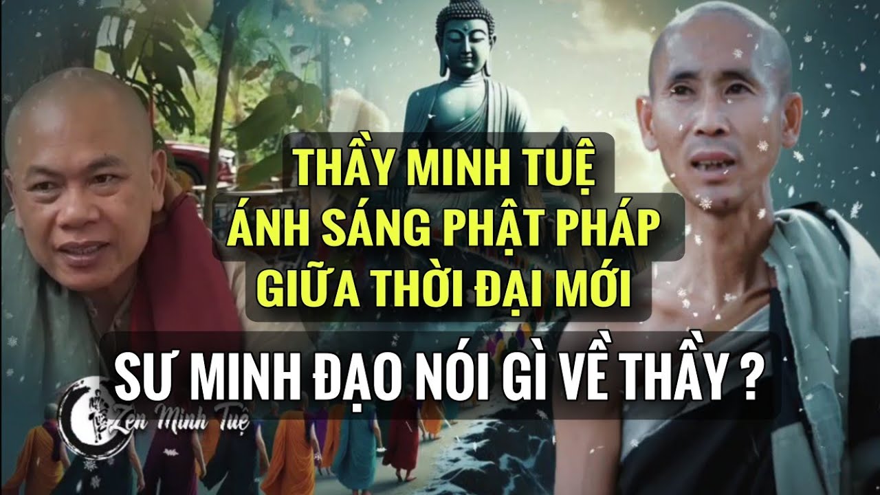 Thầy Minh Tuệ: Ánh Sáng Phật Pháp Giữa Thời Đại Mới - Sư Minh Đạo Nói Gì Về Ngài?