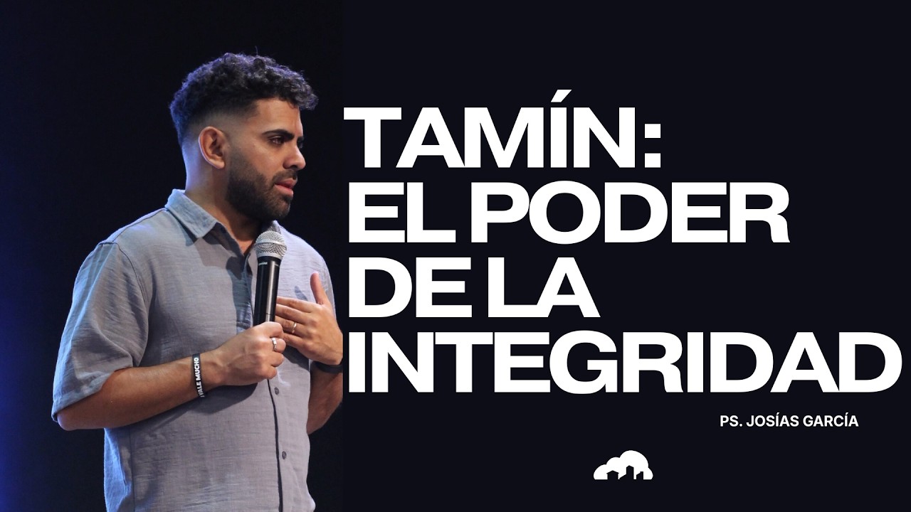 Tamín: El Poder De La Integridad - Ps. Josías García.