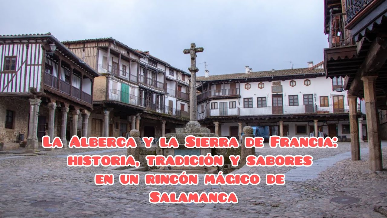 La Alberca y la Sierra de Francia: historia, tradición y sabores en un rincón mágico de Salamanca