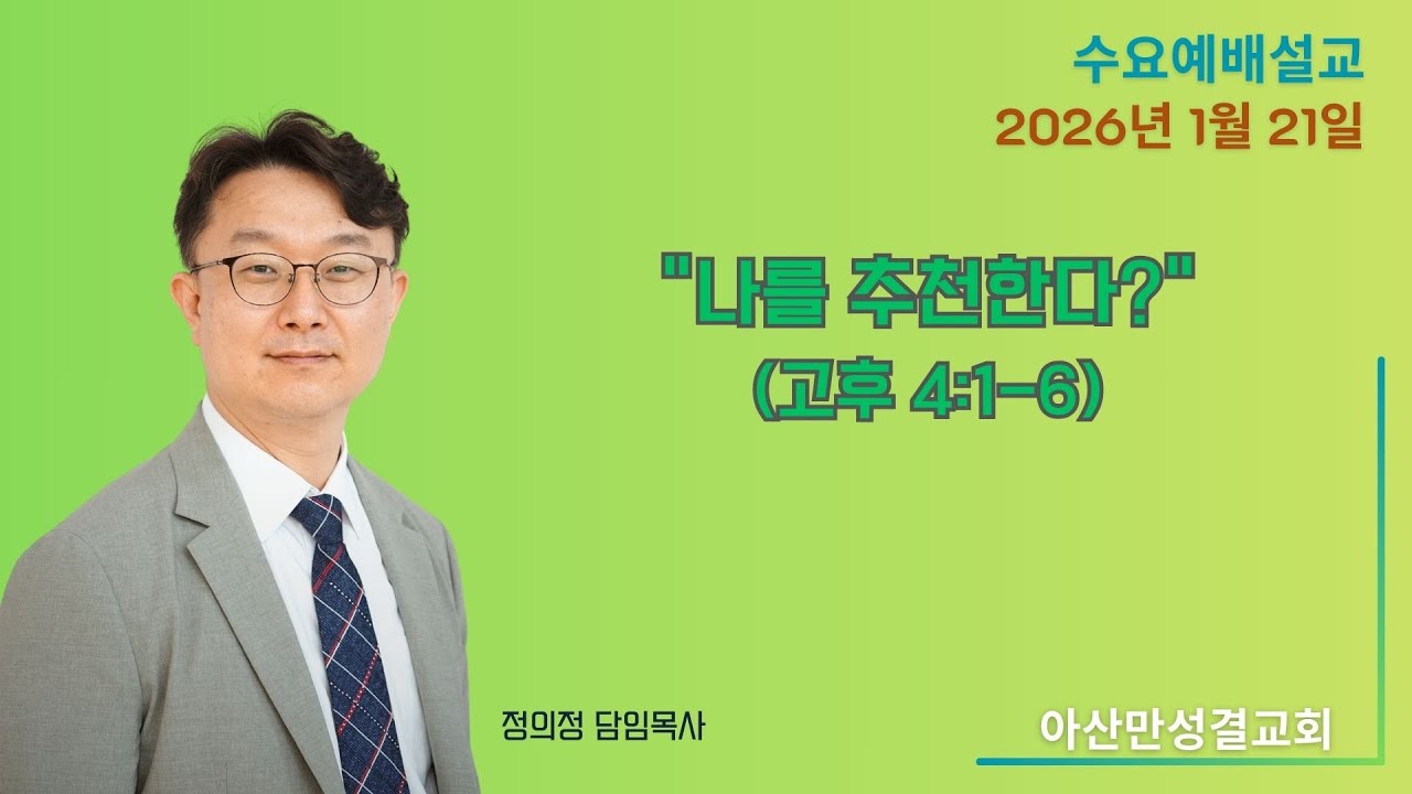 2026–1-21(수요) | “나를 추천한다?”(고후 4:1-6) | 정의정 목사 | 아산만성결교회(평택/안중) 수요예배설교