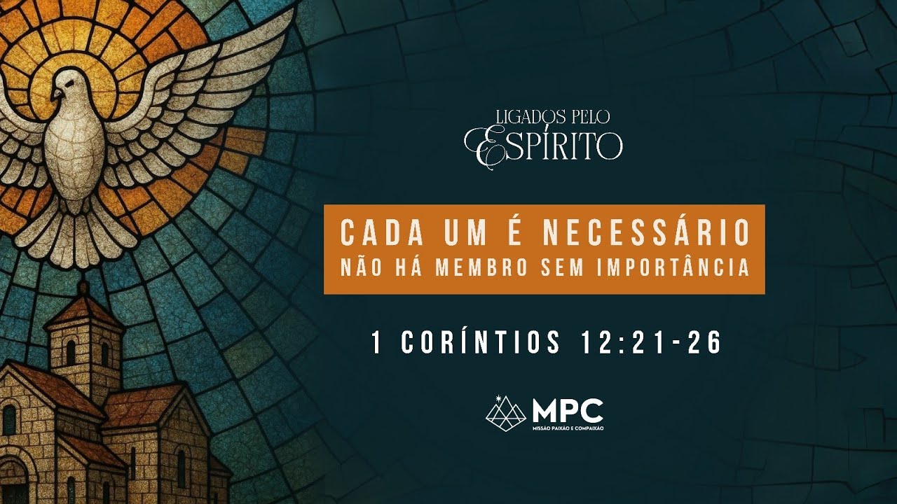 Ligados pelo Espírito: Cada um é necessário - Não há membro sem importância | 1Co 12:21-26
