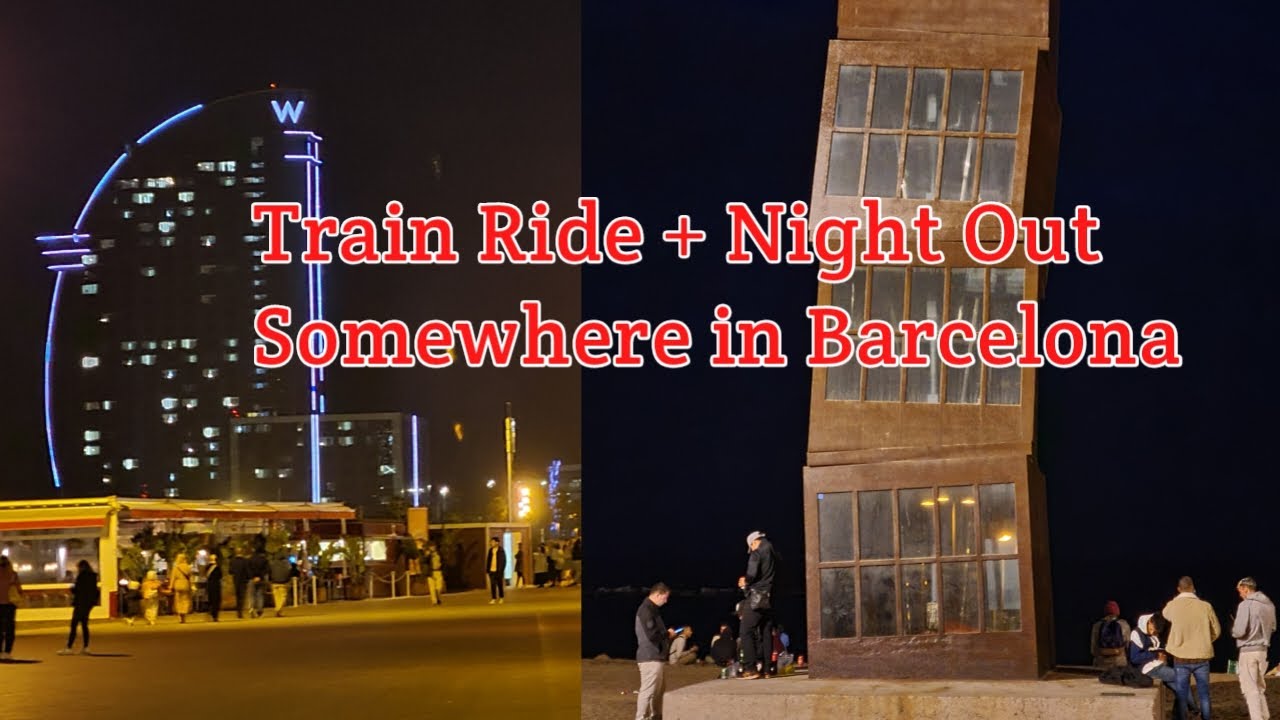 TRAIN RIDE AND NIGHT OUT SOMEWHERE IN BARCELONA