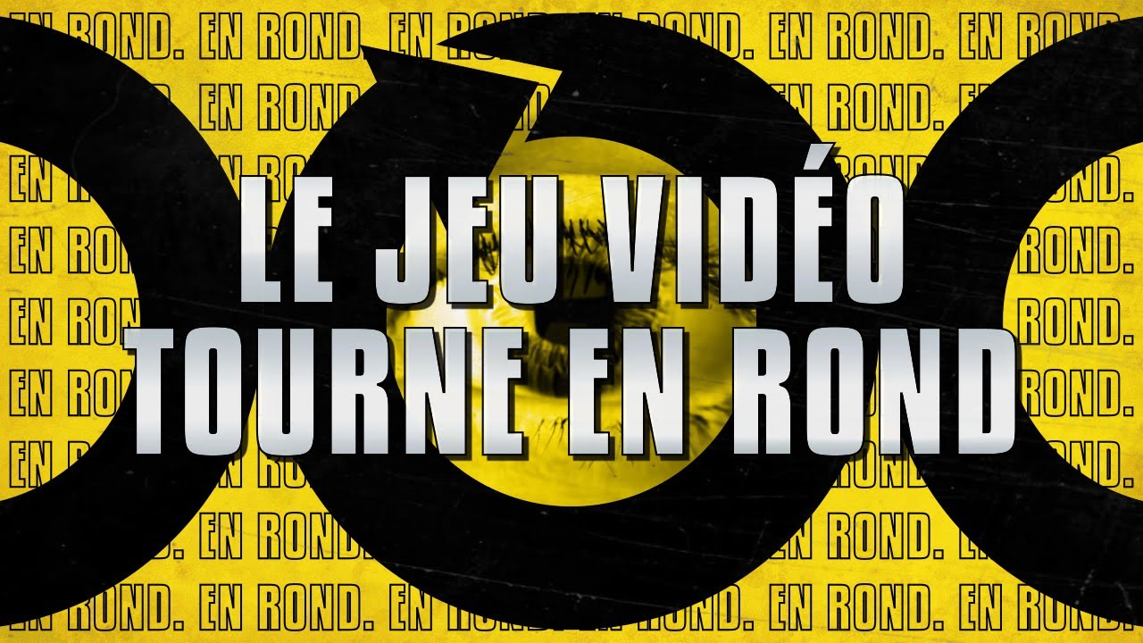 Le JEU VIDÉO tourne EN ROND