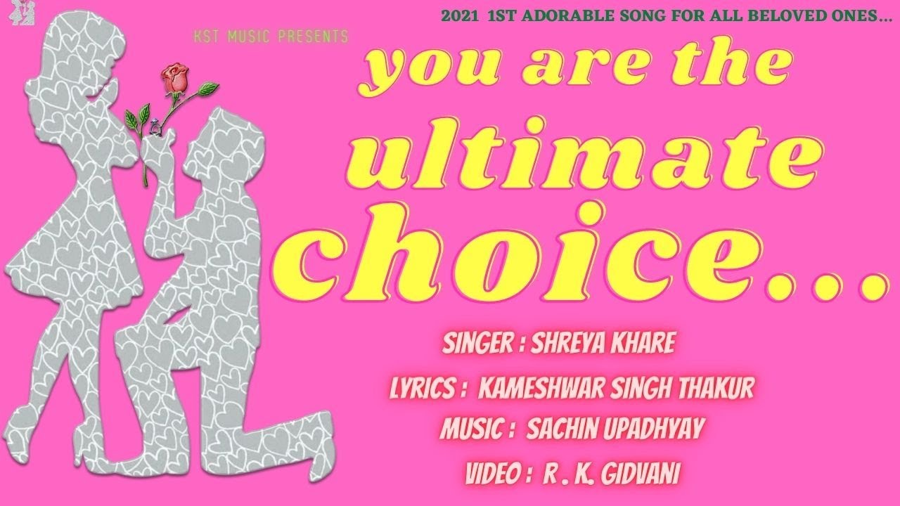 #YOU ARE THE ULTIMATE CHOICE....#SHREYA KHARE#KAMESHWAR SINGH THAKUR#SACHIN UPADHYAY