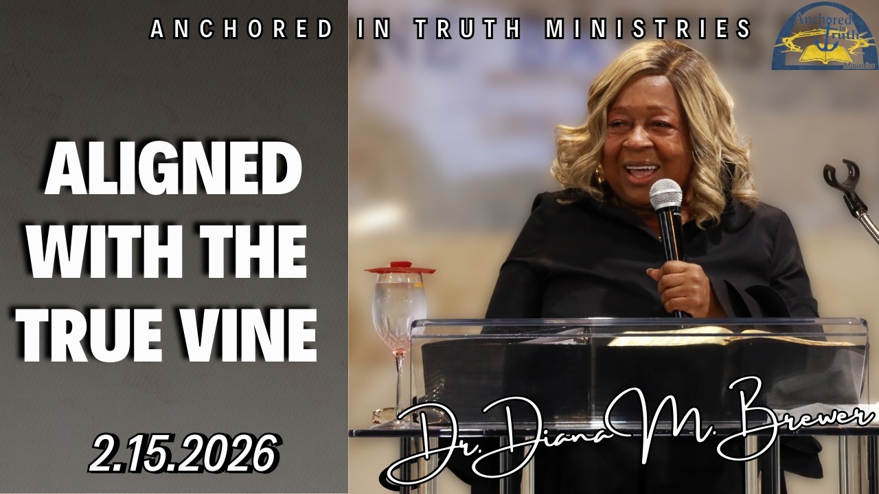 Aligned With the True Vine | Dr. Diana M. Brewer | Anchored In Truth Ministries | February 15, 2026
