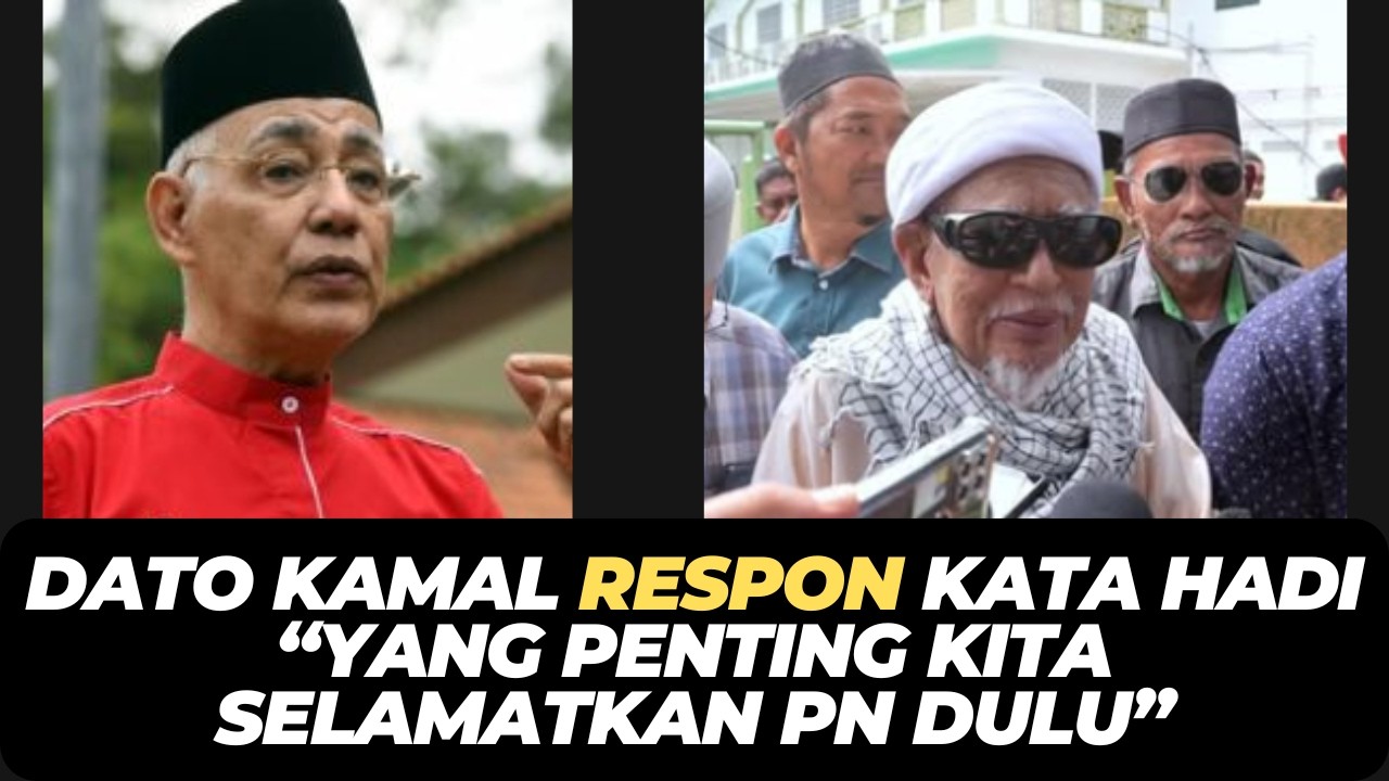 DATO KAMAL RESPON KATA HADI “YANG PENTING KITA SELAMATKAN PN DULU”