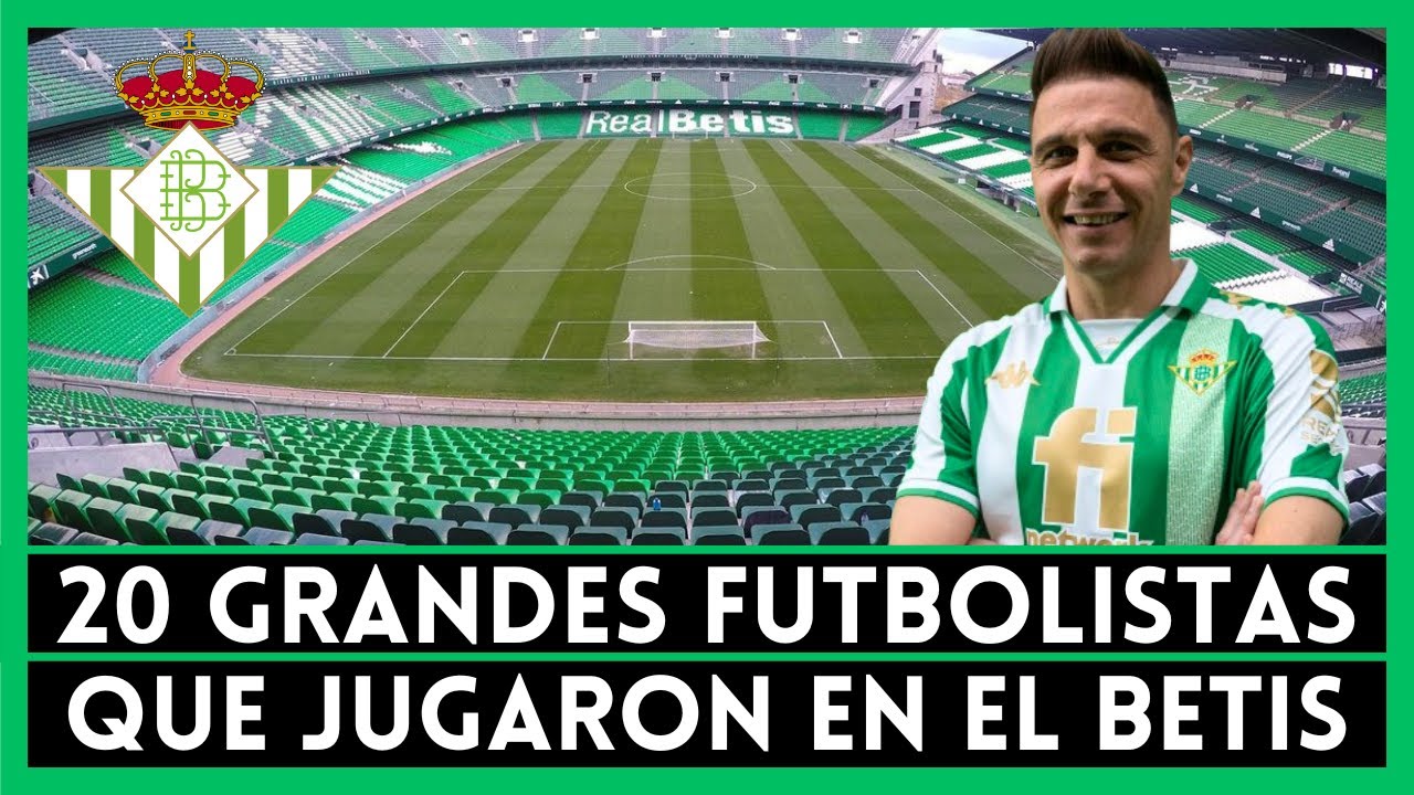 20 de los Mejores Futbolistas que Jugaron en el BETIS ⚽🔥