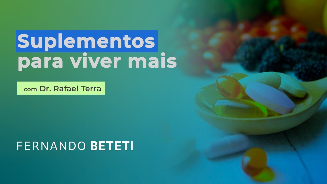 SUPLEMENTOS PARA VIVER MAIS | DR. RAFAEL TERRA - FERNANDO BETETI