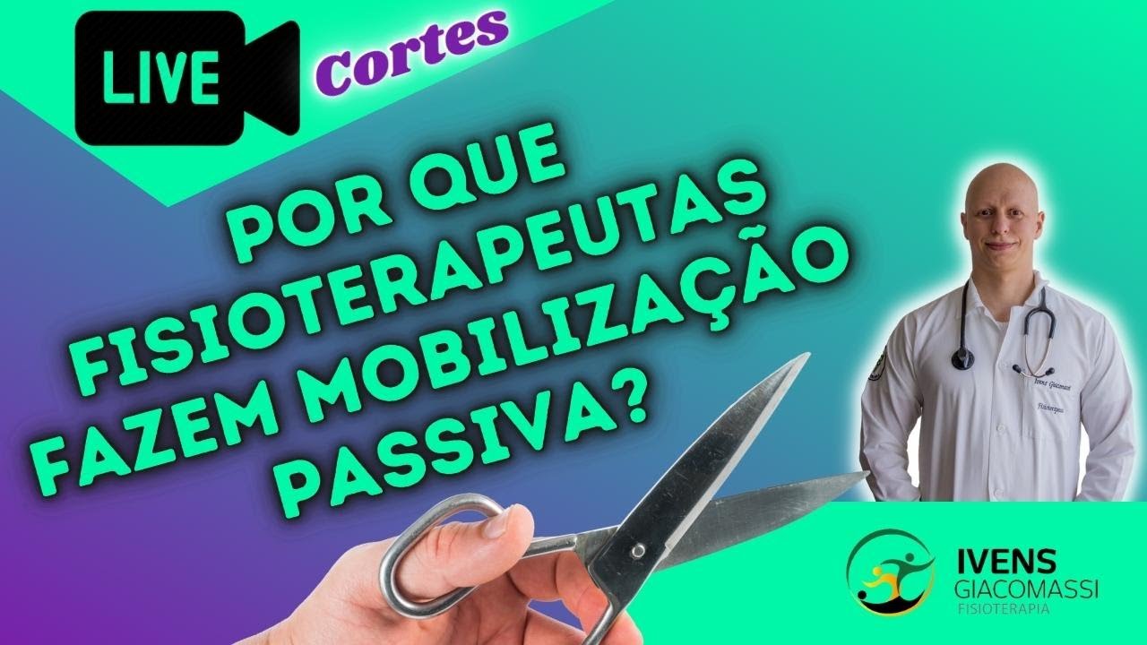 Por Que Fisioterapeutas Fazem Mobilização Passiva? (MP) #226 - CORTES | Ivens Giacomassi
