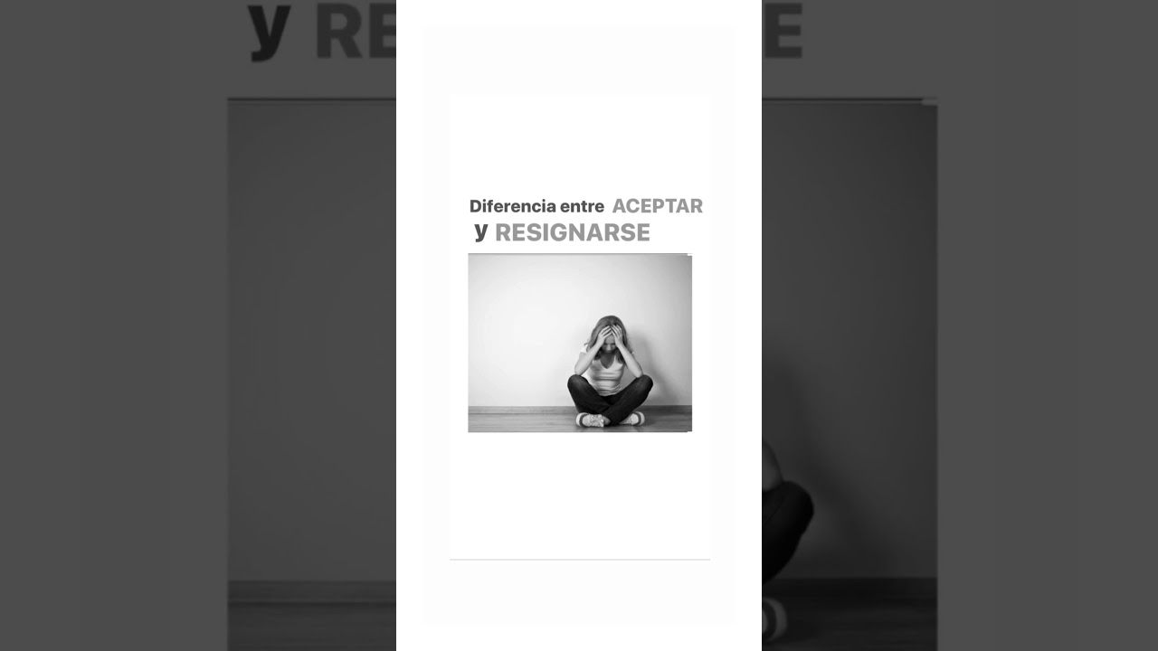 Diferencia entre Aceptar y Resignarse