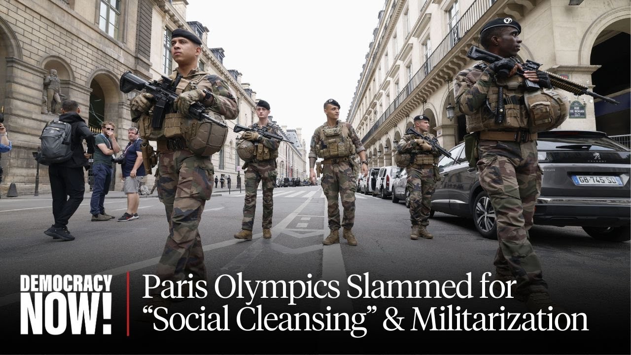 Paris Olympics Slammed for “Social Cleansing,” Mass Displacement, Militarization & Greenwashing