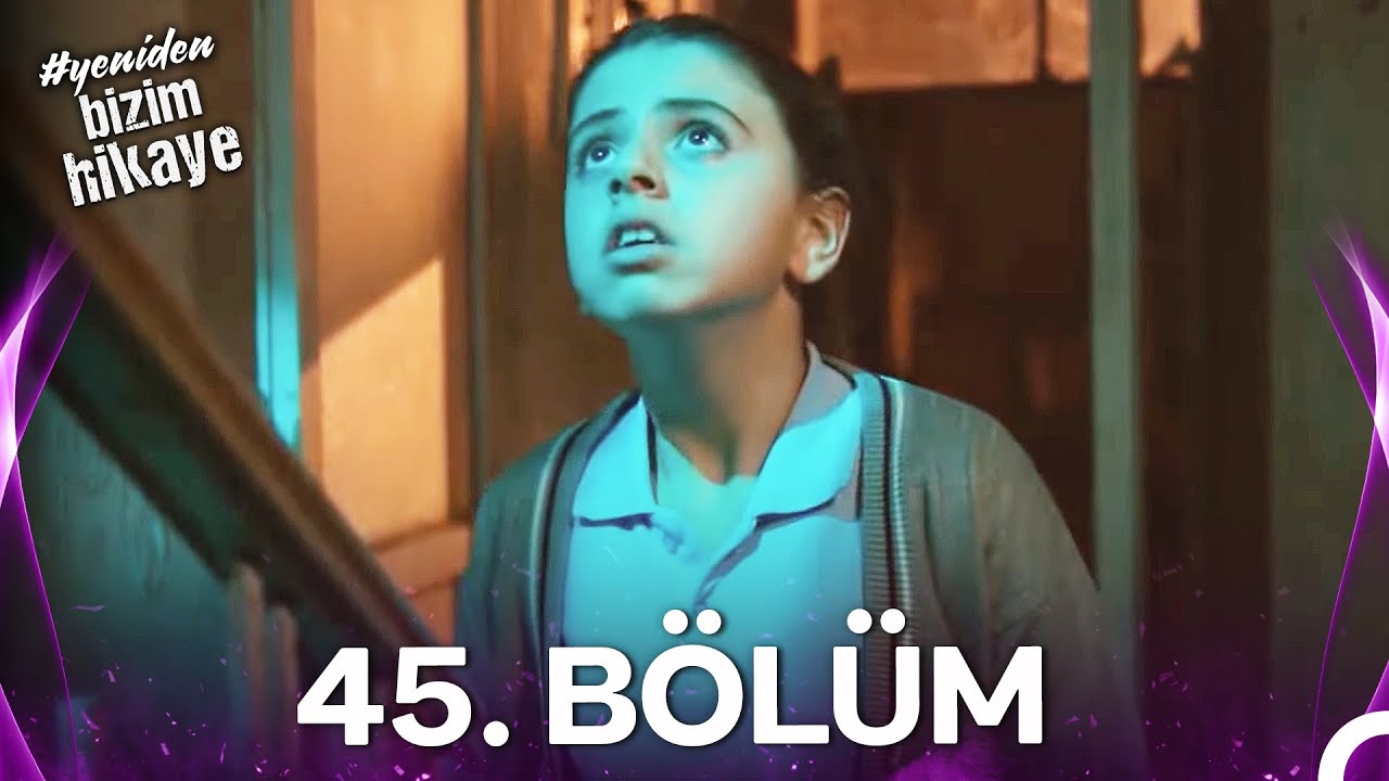 #YENİDEN Bizim Hikaye 45. Bölüm