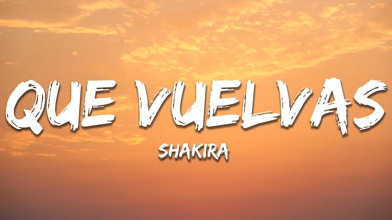 Shakira - Que Vuelvas (Letra / Lyrics)