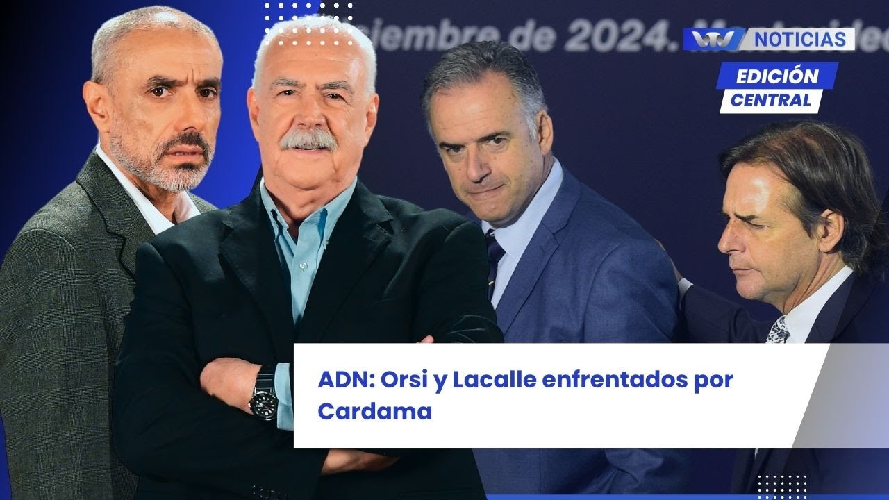 Edición central 30/10 | ADN: Orsi y Lacalle enfrentados por Cardama