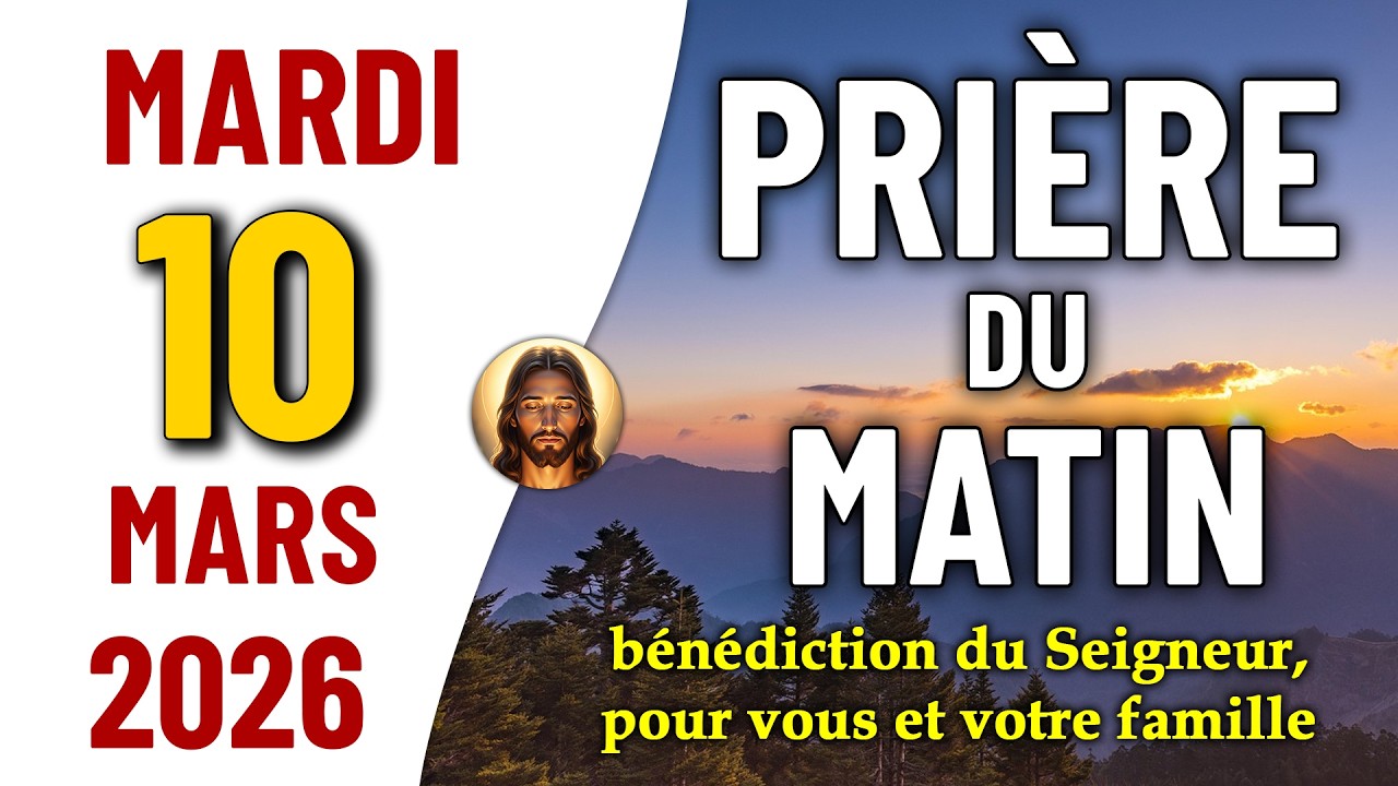 PRIÈRE DU MATIN DU MADI 10 MARS 2026 | bénédiction du Seigneur, pour vous et votre famille