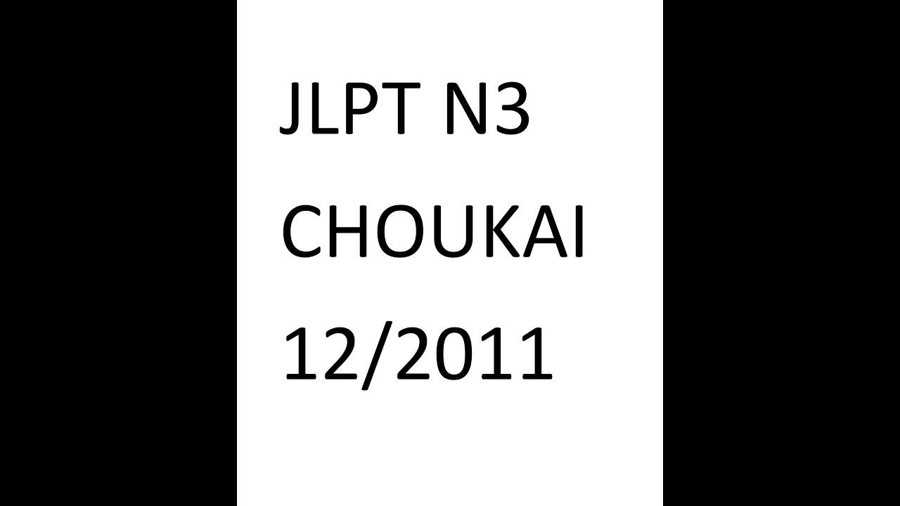 Nghe là đỗ - Nghe JLPT N3 Choukai 12/2011