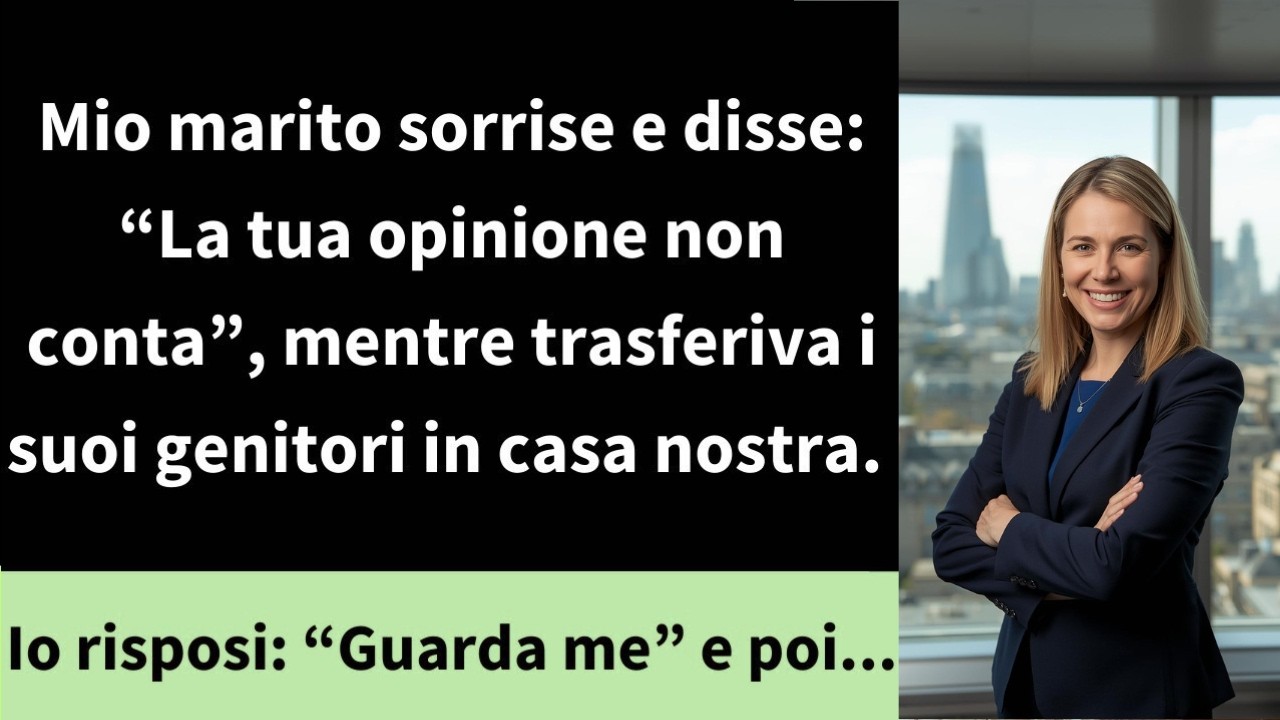 Mio marito sorrise e disse  “La tua opinione non conta”, mentre trasferiva i suoi genitori in casa