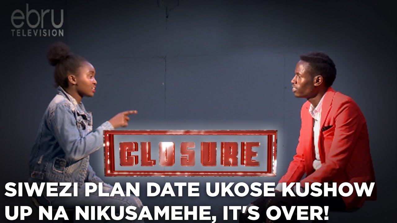 Siwezi Plan Date Ukose Kushow Up Na Nikusamehe, It's Over!