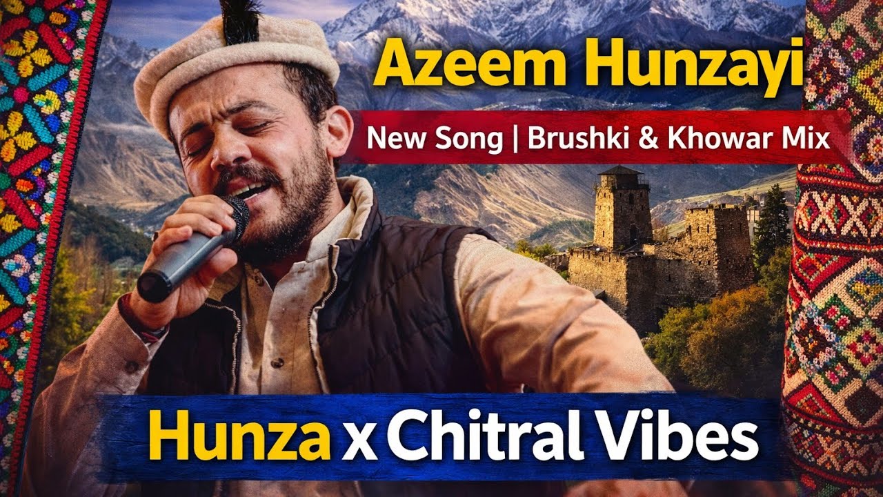 Azeem Hunzayi New Song | Brushki & Khowar Mix | Hunza x Chitral Vibes