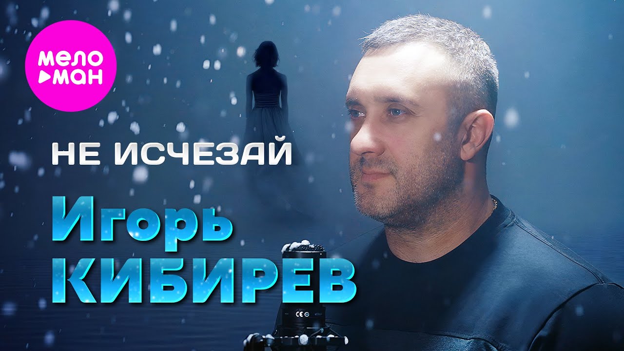 Игорь Кибирев - Не исчезай (Official Video, 2025) @MELOMAN-HIT