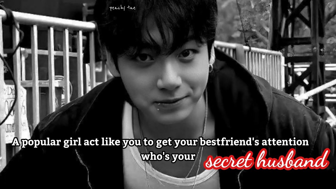 When a popular girl act like you to get your bestfriend's attention who's your secret husband