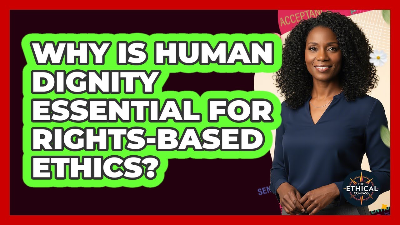 Why Is Human Dignity Essential For Rights-based Ethics? - The Ethical Compass