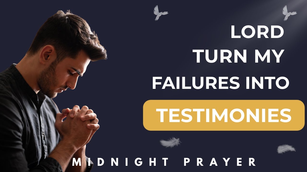 LORD TURN MY FAILURES INTO TESTIMONIES | MIDNIGHT PRAYER