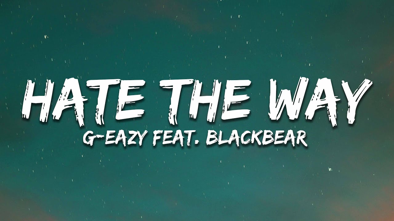 G-Eazy - Hate The Way Feat. Blackbear