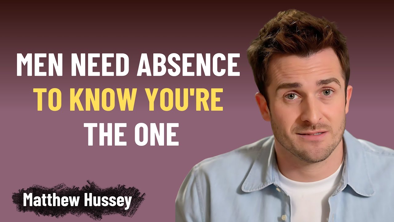 MEN NEED ABSENCE TO KNOW YOU'RE THE ONE | Matthew Hussey