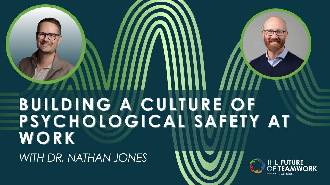 Building a Culture of Psychological Safety at Work with Dr. Nathan Jones | The Future of Teamwork