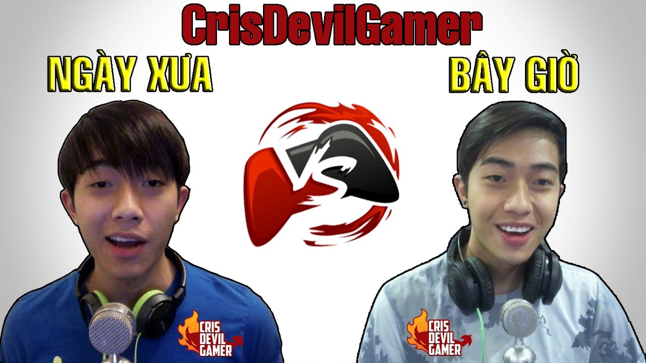 Cris ngày xưa VS Cris bây giờ | Những đoạn clip đã bị xóa của CrisDevilGamer